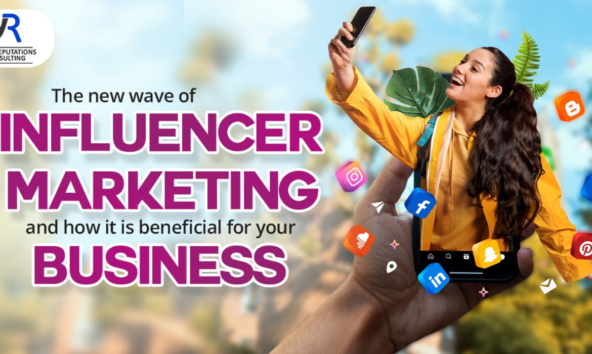 The New Wave Of Influencer Marketing, And How It Is Beneficial For Your Business.