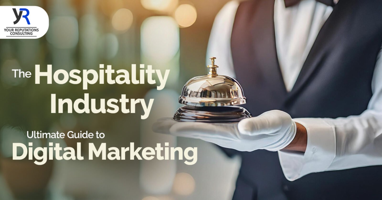 The Hospitality Industry's Ultimate Guide to Digital Marketing